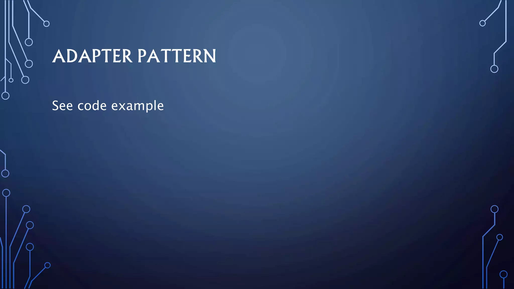 ADAPTER PATTERN
See code example
 