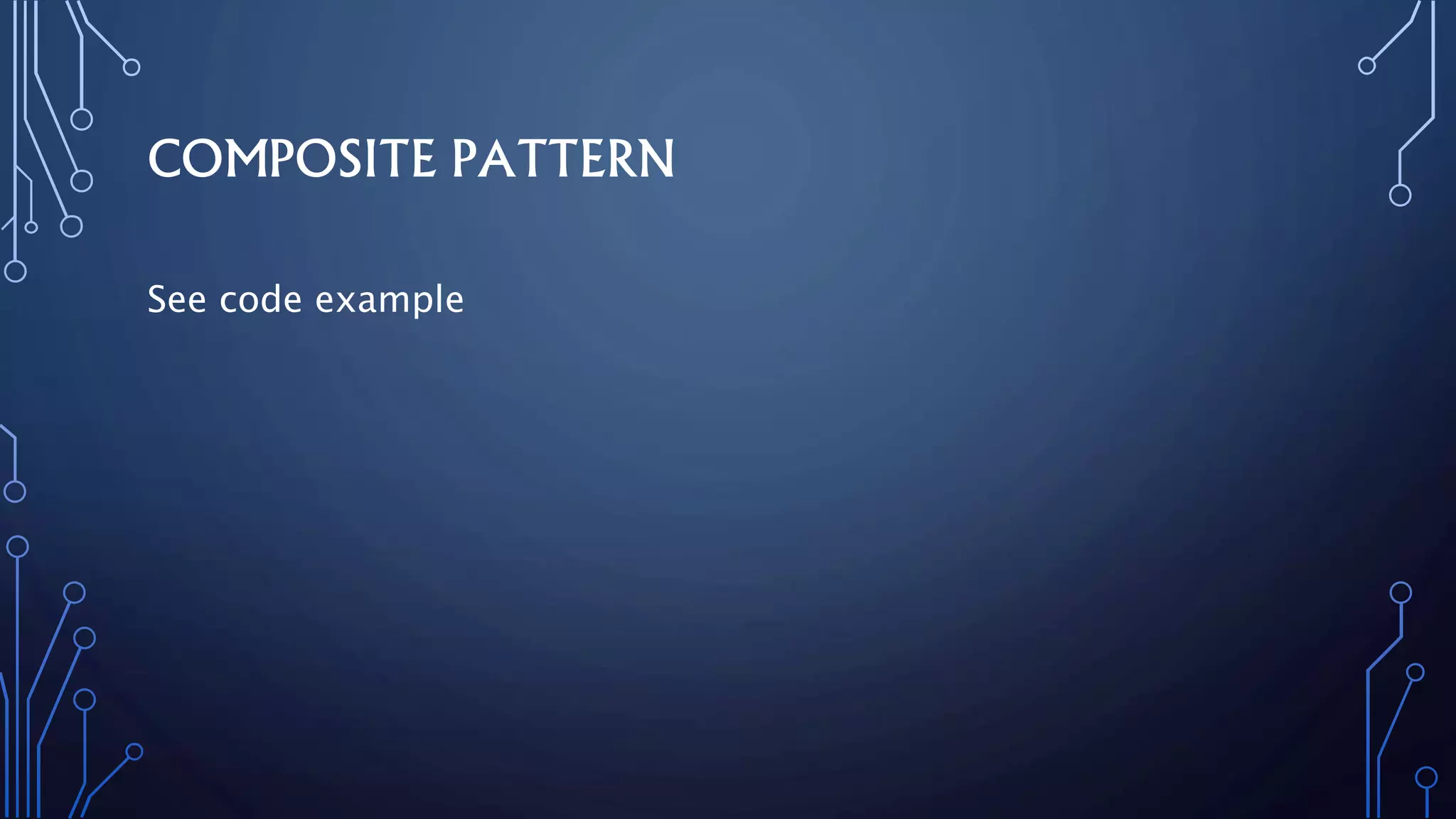 COMPOSITE PATTERN
See code example
 
