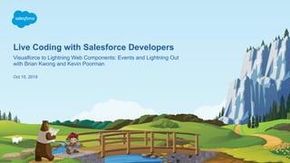 Live Coding with Salesforce Developers
Oct 15, 2019
Visualforce to Lightning Web Components: Events and Lightning Out
with Brian Kwong and Kevin Poorman
 