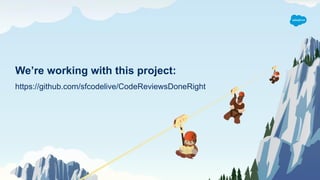 https://github.com/sfcodelive/CodeReviewsDoneRight
We’re working with this project:
 