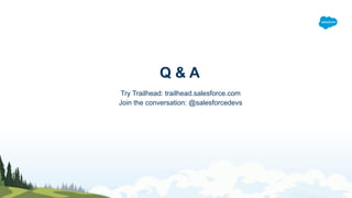 Q & A
Try Trailhead: trailhead.salesforce.com
Join the conversation: @salesforcedevs
 