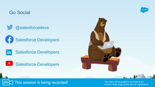 This session is being recorded! The video will be posted to YouTube & the
session recap page (same URL as registration).
Salesforce Developers
Salesforce Developers
Salesforce Developers
@salesforcedevs
Go Social
 
