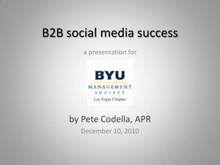 B2B social media success a presentation for Las Vegas Chapter by Pete Codella, APR December 10, 2010 