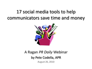 17 social media tools to help communicators save time and money A Ragan PR Daily Webinar by Pete Codella, APR August 26, 2010 