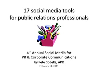 17 social media toolsfor public relations professionals 4th Annual Social Media forPR & Corporate Communications by Pete Codella, APR February 14, 2011 