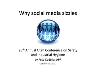 Why social media sizzles 28th Annual Utah Conference on Safetyand Industrial Hygiene by Pete Codella, APR October 14, 2011 