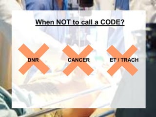 When NOT to call a CODE?




DNR       CANCER      ET / TRACH
 