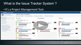 What is the Issue Tracker System ?
•It’s a Project Management Tool.
 