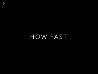 H O W FA S T
 