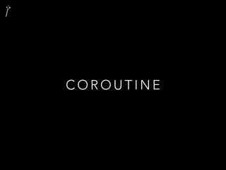 C O R O U T I N E
 