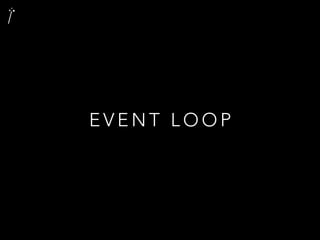E V E N T L O O P
 