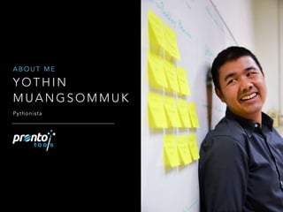 Y O T H I N
M U A N G S O M M U K
A B O U T M E
Pythonista
 