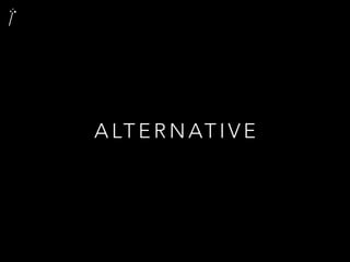 A LT E R N AT I V E
 