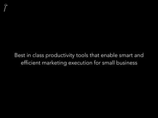 Best in class productivity tools that enable smart and
efficient marketing execution for small business
 