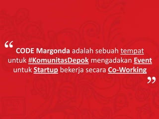“

CODE Margonda adalah sebuah tempat
untuk #KomunitasDepok mengadakan Event
untuk Startup bekerja secara Co-Working

“

 