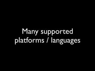 Many supported
platforms / languages
 