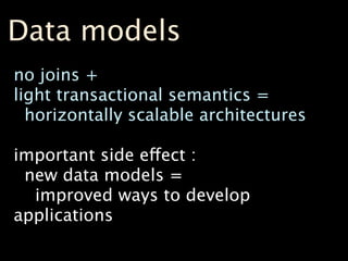 Data models
no joins +
light transactional semantics =
  horizontally scalable architectures

important side effect :
 new data models =
  improved ways to develop
applications
 