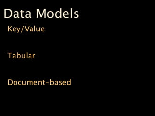 Data Models
Key/Value


Tabular


Document-based
 
