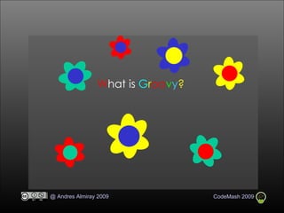 W hat is  G r oo v y ? 