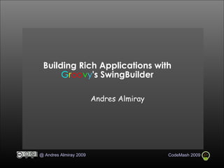 Building Rich Applications with  G r oo v y 's SwingBuilder ,[object Object]
