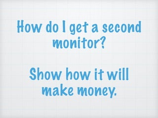 How do I get us to
migrate to the cloud?
Show how it will
make money.
 