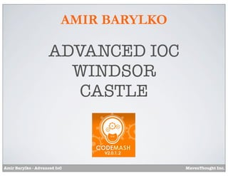 AMIR BARYLKO

                    ADVANCED IOC
                      WINDSOR
                       CASTLE



Amir Barylko - Advanced IoC              MavenThought Inc.
 