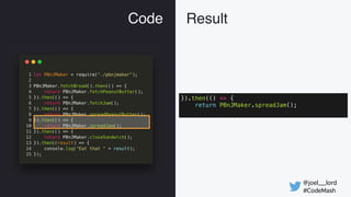 @joel__lord
#CodeMash
Code Result
}).then(() => {
return PBnJMaker.spreadJam();
 