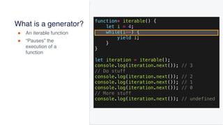 @joel__lord
#CodeMash
What is a generator?
! An iterable function
! “Pauses” the
execution of a
function
function* iterabl...