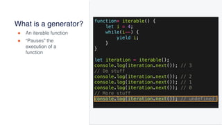 @joel__lord
#CodeMash
What is a generator?
! An iterable function
! “Pauses” the
execution of a
function
function* iterabl...