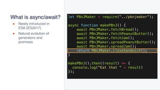 @joel__lord
#CodeMash
What is async/await?
! Newly introduced in
ES8 (ES2017)
! Natural evolution of
generators and
promis...