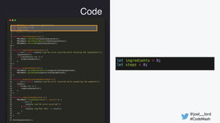 @joel__lord
#CodeMash
Code
let ingredients = 0;
let steps = 0;
 