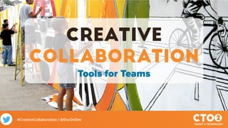 #CreativeCollaboration / @DocOnDev
Creative
Collaboration
Tools for Teams
 