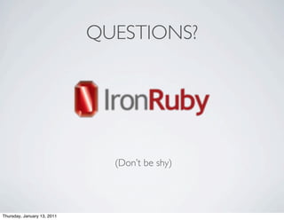 QUESTIONS?




                               (Don’t be shy)




Thursday, January 13, 2011
 