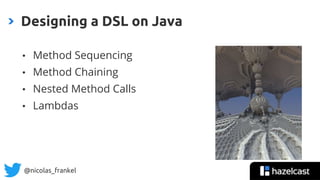 @nicolas_frankel
• Method Sequencing
• Method Chaining
• Nested Method Calls
• Lambdas
Designing a DSL on Java
 