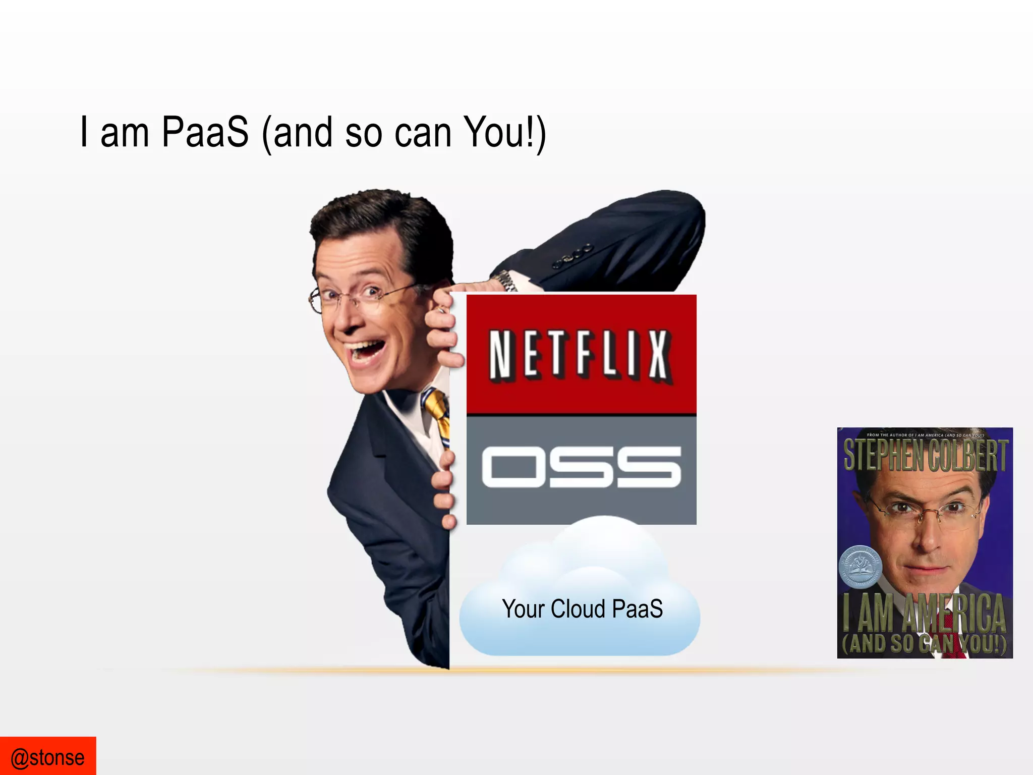 I am PaaS (and so can You!)

Your Cloud PaaS

@stonse

 