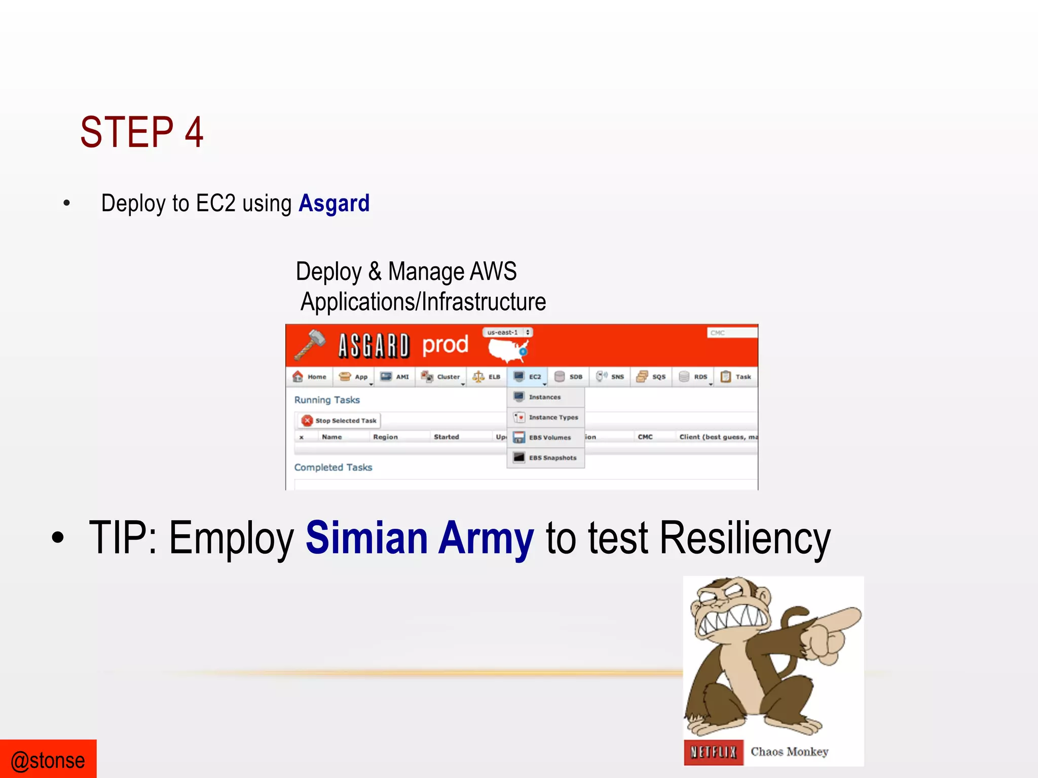 STEP 4
• 

Deploy to EC2 using Asgard

Deploy & Manage AWS
Applications/Infrastructure

•  TIP: Employ Simian Army to test Resiliency

@stonse

 