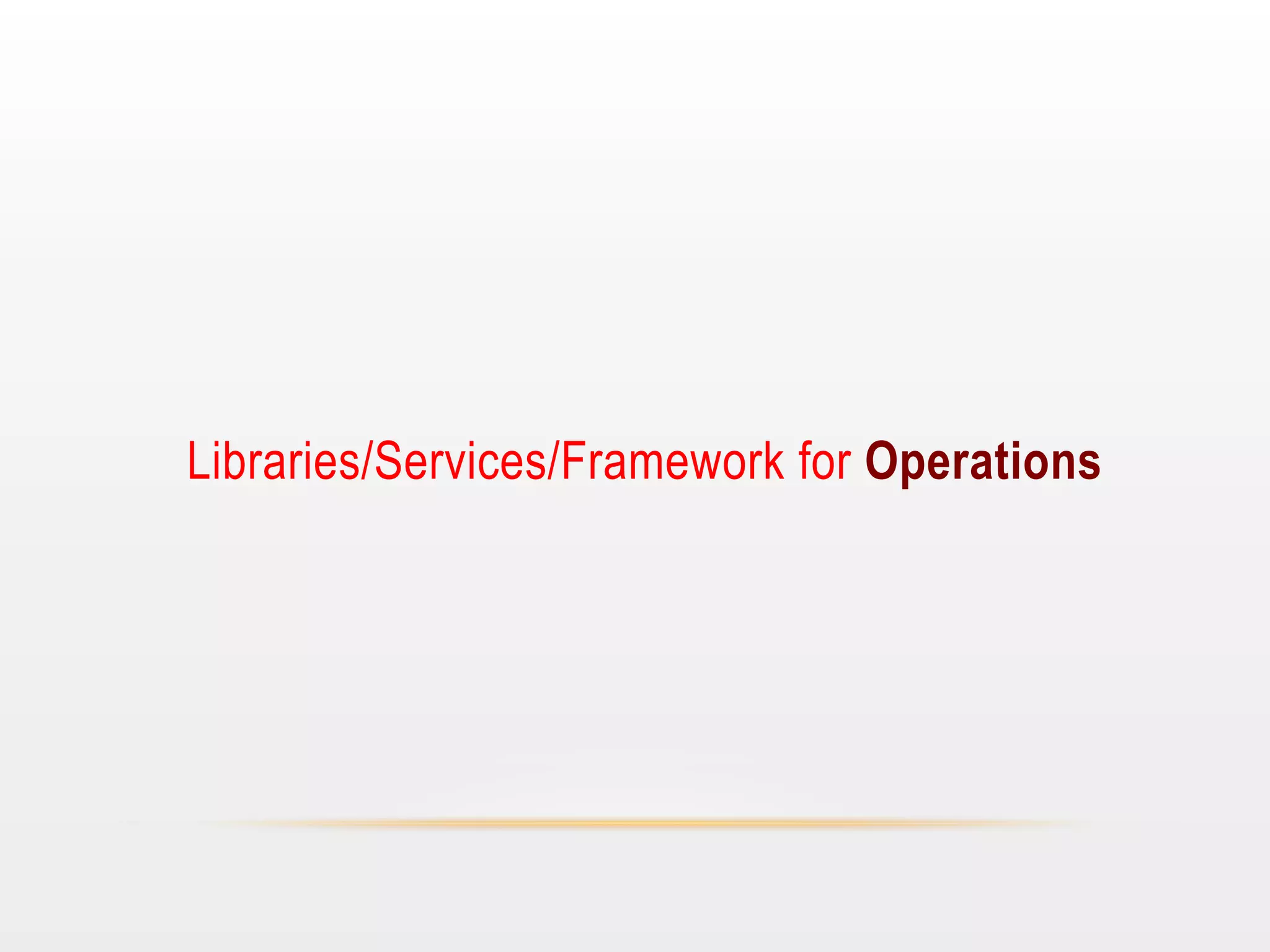 Libraries/Services/Framework for Operations

 