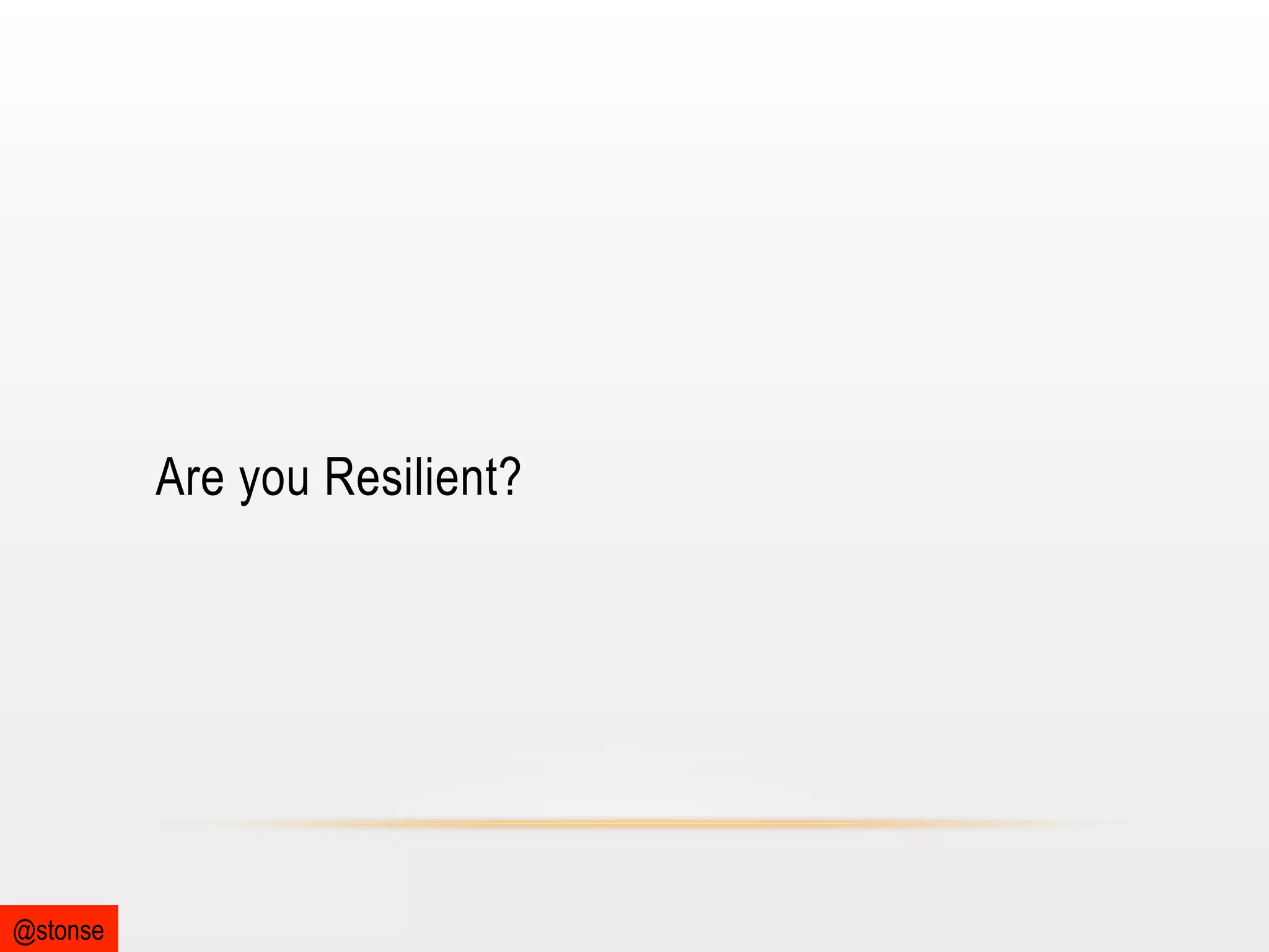 Are you Resilient?

@stonse

 