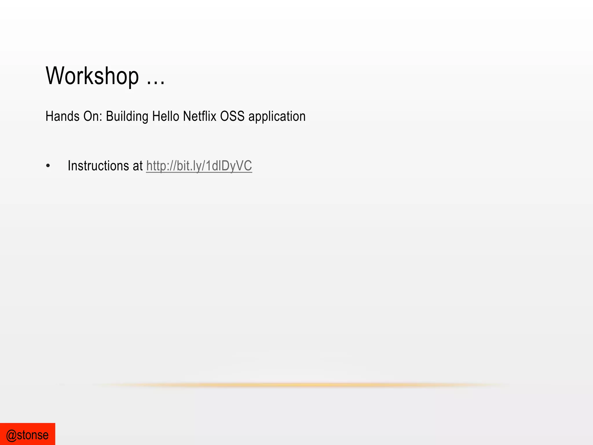 Workshop …
Hands On: Building Hello Netflix OSS application
• 

@stonse

Instructions at http://bit.ly/1dlDyVC

 