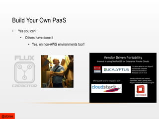 Build Your Own PaaS
• 

Yes you can!
•  Others have done it
•  Yes, on non-AWS environments too!!

@stonse

 