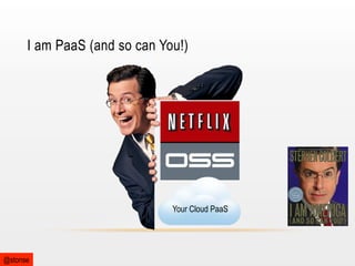 I am PaaS (and so can You!)

Your Cloud PaaS

@stonse

 