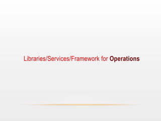 Libraries/Services/Framework for Operations

 