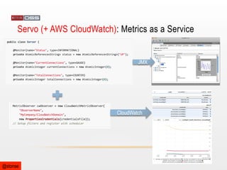Servo (+ AWS CloudWatch): Metrics as a Service

JMX

CloudWatch

@stonse

 