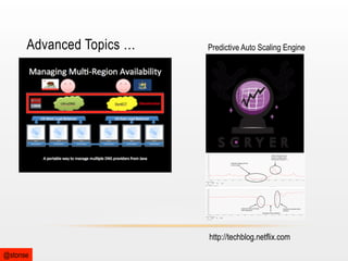 Advanced Topics …

Predictive Auto Scaling Engine

http://techblog.netflix.com
@stonse

 
