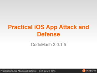 Practical iOS App Attack and Defense – Seth Law © 2015
Practical iOS App Attack and
Defense
CodeMash 2.0.1.5
 