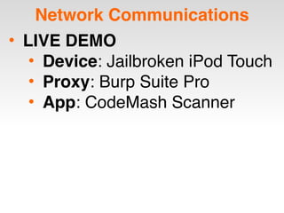 Network Communications
• LIVE DEMO
• Device: Jailbroken iPod Touch
• Proxy: Burp Suite Pro
• App: CodeMash Scanner
 