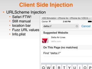Client Side Injection
• URLScheme Injection
• Safari FTW!
• Still manual
• location bar
• Fuzz URL values
• Info.plist
 