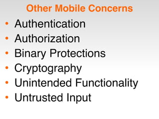 Other Mobile Concerns
• Authentication
• Authorization
• Binary Protections
• Cryptography
• Unintended Functionality
• Untrusted Input
 