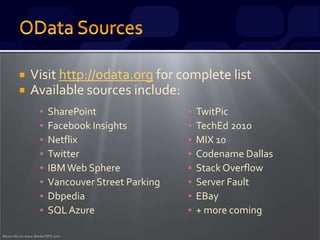 More info on www.BenkoTIPS.com
 Visit http://odata.org for complete list
 Available sources include:
▪ SharePoint
▪ Facebook Insights
▪ Netflix
▪ Twitter
▪ IBMWeb Sphere
▪ Vancouver Street Parking
▪ Dbpedia
▪ SQL Azure
▪ TwitPic
▪ TechEd 2010
▪ MIX 10
▪ Codename Dallas
▪ Stack Overflow
▪ Server Fault
▪ EBay
▪ + more coming
 