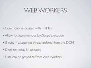 Calling a Web Worker
    var worker = new Worker("worker.js");
    // Watch for messages from the worker
    worker.onmess...